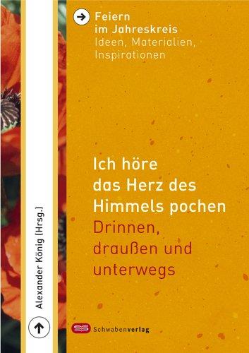 Feiern im Jahreskreis 3. Ich höre das Herz des Himmels pochen. Drinnen, draussen und unterwegs