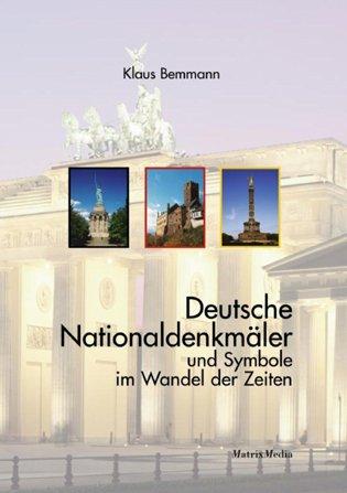 Deutsche Nationaldenkmäler und Symbole im Wandel der Zeiten. Handbuch für deutsche Nationaldenkmäler u. Symbole