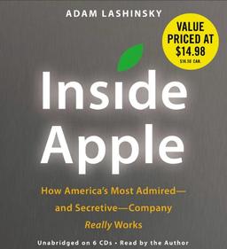 Inside Apple: How America's Most Admired--and Secretive--Company Really Works