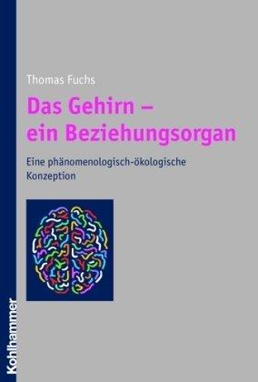 Das Gehirn - ein Beziehungsorgan. Eine phänomenologisch-ökologische Konzeption