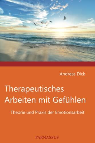 Therapeutisches Arbeiten mit Gefühlen: Theorie und Praxis der Emotionsarbeit