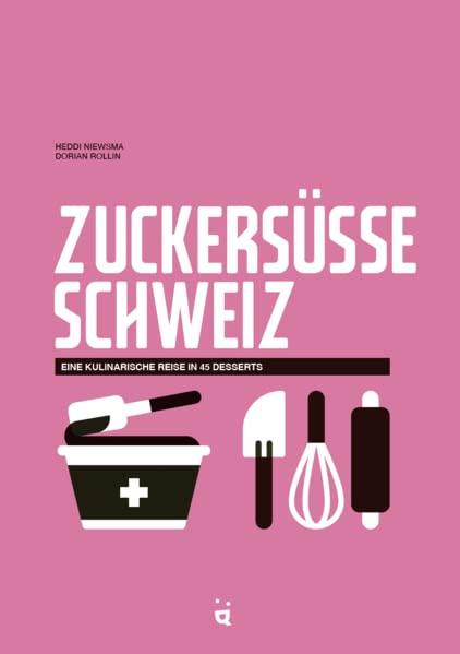 Zuckersüsse Schweiz: Eine kulinarische Reise in 45 Desserts