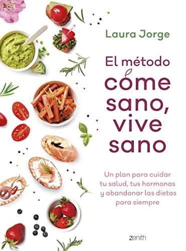 El método COME SANO, VIVE SANO: Un plan para cuidar tu salud, tus hormonas y abandonar las dietas para siempre (Zenith Her)