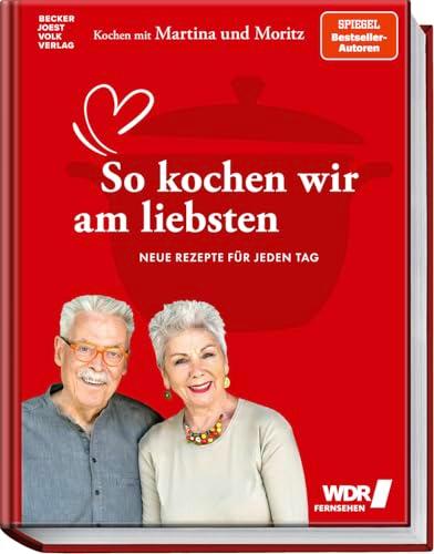 Kochen mit Martina und Moritz – So kochen wir am liebsten: Neue Rezepte für jeden Tag