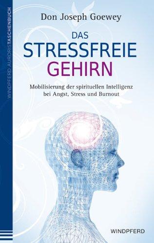 Das stressfreie Gehirn: Mobilisierung der spirituellen Intelligenz bei Angst, Stress und Burnout