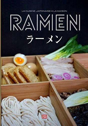 Ramen la cuisine japonaise à la maison: Réalisez vos nouilles fines ou udon, vos bouillons, vos garnitures et concoctez votre ramen idéal ou suivez les recettes illustrées de ramen