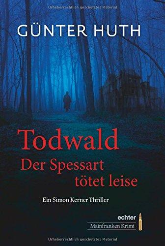 Todwald: Der Spessart tötet leise. Ein Simon Kerner Thriller