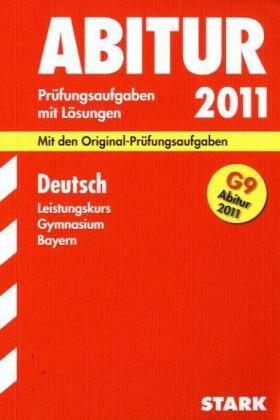 Abitur-Prüfungsaufgaben Gymnasium Bayern. Mit Lösungen: Deutsch Leistungskurs G9-Abitur 2011. Mit den Original-Prüfungsaufgaben. Jahrgänge 2007-2010. ... 2007 bis 2010 mit vollständigen Lösungen