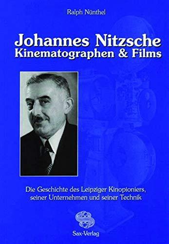 Johannes Nitzsche. Kinematographen & Films: Die Geschichte des Leipziger Kinopioniers, seiner Unternehmen und seiner Technik