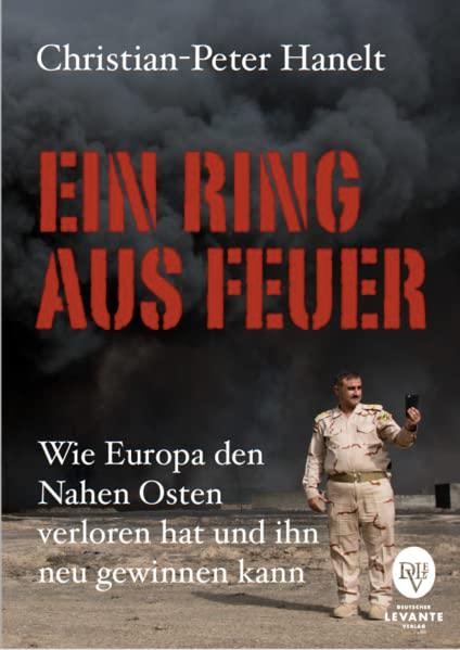 Ein Ring aus Feuer: Wie Europa den Nahen Osten verloren hat und ihn neu gewinnen kann