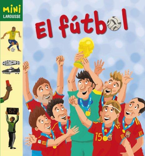 El fútbol (Larousse - Infantil / Juvenil - Castellano - A Partir De 5/6 Años - Colección Mini Larousse)