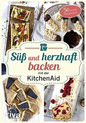 Süß und herzhaft backen mit der KitchenAid: 50 leckere Rezeptideen