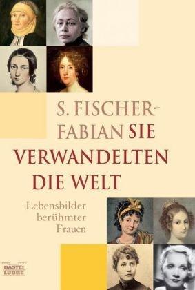 Sie verwandelten die Welt: Lebensbilder berühmter deutscher Frauen