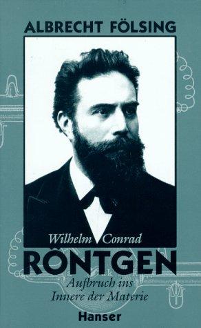 Wilhelm Conrad Röntgen: Aufbruch ins Innere der Materie. Biographie