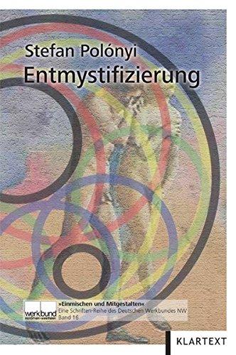 Entmystifizierung: Diverse Texte (Deutscher Werkbund Nordrhein-Westfalen, Schriften-Reihe: Einmischen und Mitgestalten)