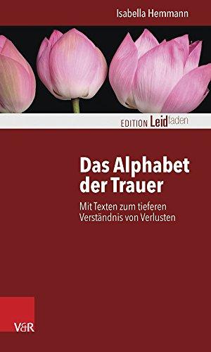 Das Alphabet der Trauer: Mit Texten zum tieferen Verständnis von Verlusten (Edition Leidfaden)