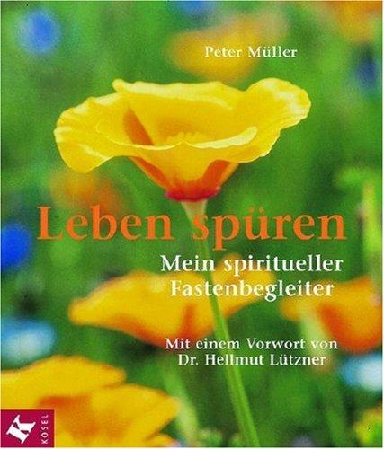 Leben spüren: Mein spiritueller Fastenbegleiter. Mit einem Vorwort von Dr. Hellmut Lützner