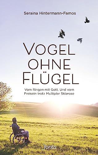 Vogel ohne Flügel: Vom Ringen mit Gott. Und vom Freisein trotz Multipler Sklerose