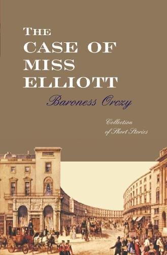 The Case Of Miss Elliott (Old Man in the Corner, Band 1)