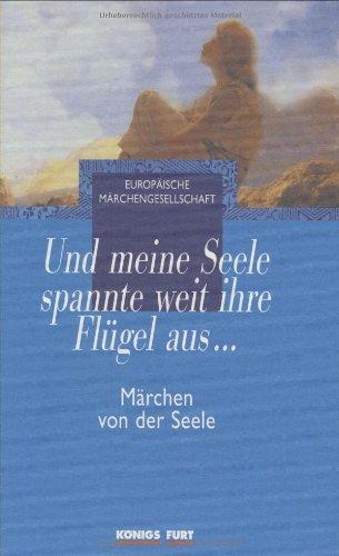 ...und meine Seele spannte weit ihre Flügel aus...: Märchen von der Seele