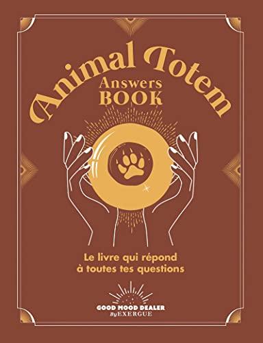 Animal totem answers book : le livre qui répond à toutes tes questions