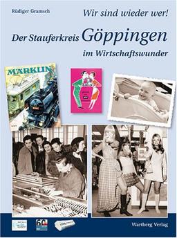 Wir sind wieder wer! Der Stauferkreis Göppingen im Wirtschaftswunder. Das Buch zur Serie der NWZ