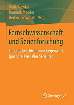 Fernsehwissenschaft und Serienforschung: Theorie, Geschichte und Gegenwart (post-)televisueller Serialität