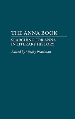 The Anna Book: Searching for Anna in Literary History (Contributions to the Study of World Literature)