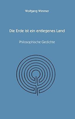 Die Erde ist ein entlegenes Land: Philosopische Gedichte