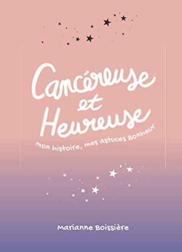 Cancéreuse et Heureuse : mon histoire, mes astuces Bonheur