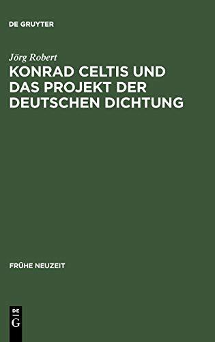 Konrad Celtis und das Projekt der deutschen Dichtung: Studien zur humanistischen Konstitution von Poetik, Philosophie, Nation und Ich (Frühe Neuzeit, Band 76)