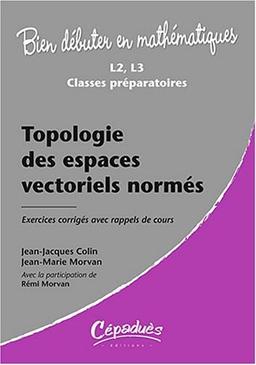 Topologie des espaces vectoriels normés : exercices corrigés avec rappels de cours, L2, L3, classes préparatoires