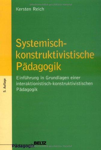 Systemisch-konstruktivistische Pädagogik: Einführung in die Grundlagen einer interaktionistisch-konstruktivistischen Pädagogik (Beltz Pädagogik / Pädagogik und Konstruktivismus)