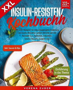 XXL Insulin-Resistenz Kochbuch: Mit 222+ Rezepten für eine ausgewogene Ernährung bei Insulin-Resistenz. Leckere Gerichte mit viel Auswahl (u.a. Frühstück, Smoothies, Snacks, Desserts, Suppen uvm.)