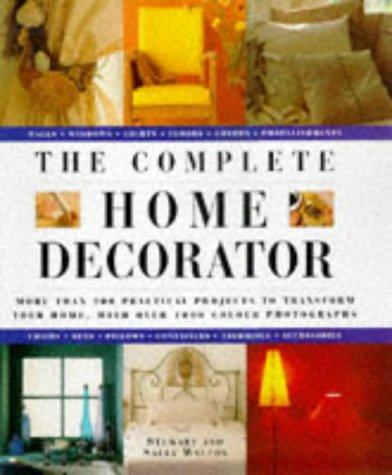 The Complete Home Decorator: 200 Practical Projects to Transform Your Home, with Over 800 Colour Photographs