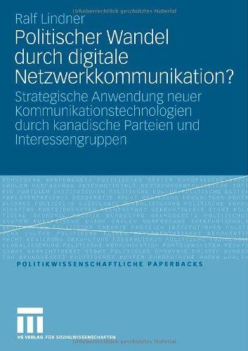 Politischer Wandel durch digitale Netzwerkkommunikation?: Strategische Anwendung neuer Kommunikationstechnologien durch kanadische Parteien und Interessengruppen (Politikwissenschaftliche Paperbacks)