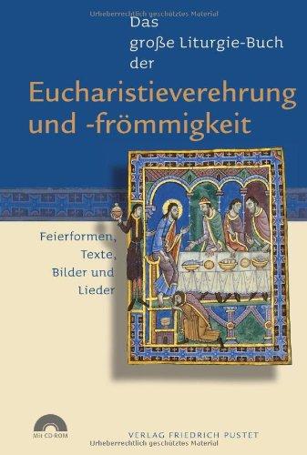 Das große Liturgie-Buch der Eucharistieverehrung und -frömmigkeit: Feierformen, Texte, Bilder und Lieder