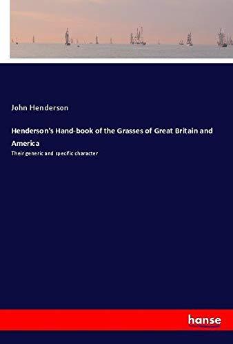 Henderson's Hand-book of the Grasses of Great Britain and America: Their generic and specific character