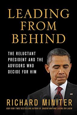 Leading From Behind: The Reluctant President and the Advisors Who Decide for Him