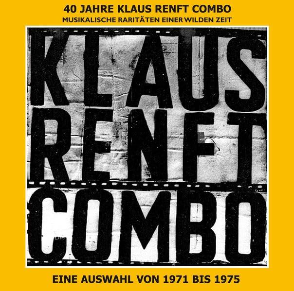 40 Jahre Klaus Renft Combo: Musikalische Raritäten einer wilden Zeit. Eine Auswahl 1971-1975