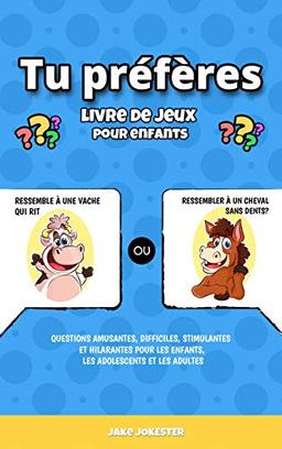 Tu préfères livre de jeux pour enfants: Questions amusantes, difficiles, stimulantes et hilarantes pour les enfants, les adolescents et les adultes