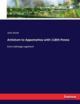 Antietam to Appomattox with 118th Penna: Corn exhange regiment