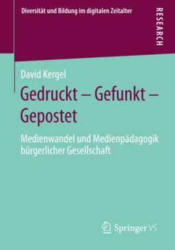 Gedruckt – Gefunkt – Gepostet: Medienwandel und Medienpädagogik bürgerlicher Gesellschaft (Diversität und Bildung im digitalen Zeitalter)