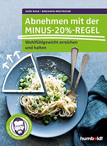 Abnehmen mit der Minus-20%-Regel: Wohlfühlgewicht erreichen und halten. Sven Bach: Meine Geschichte, mein Erfolgskonzept