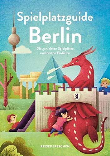 Spielplatzguide Berlin - Reiseführer für Familien: Die genialsten Spielplätze und besten Eisdielen (Geheimtipps von Freunden)