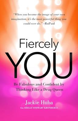 Fiercely You: Be Fabulous and Confident by Thinking Like a Drag Queen