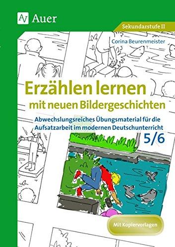 Erzählen lernen mit neuen Bildergeschichten 5-6: Abwechslungsreiches Übungsmaterial für die Aufsatzarbeit im modernen Deutschunterricht (5. und 6. Klasse)