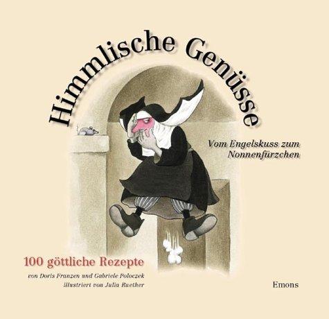 Himmlische Genüsse. Vom Engelskuss zum Nonnenfürzchen. 100 göttliche Rezepte