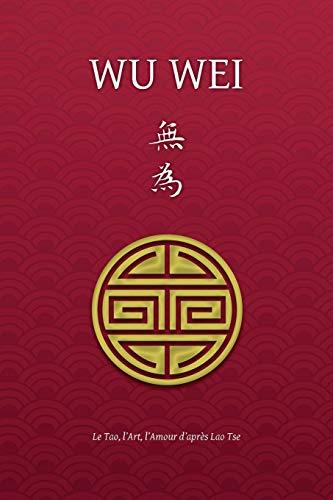 Wu Wei - Le Tao, l'Art, l'Amour d'après Lao Tse