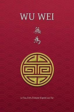 Wu Wei - Le Tao, l'Art, l'Amour d'après Lao Tse